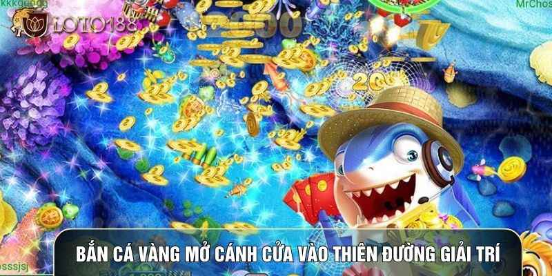 Bắn cá vàng mở cánh cửa vào thiên đường giải trí