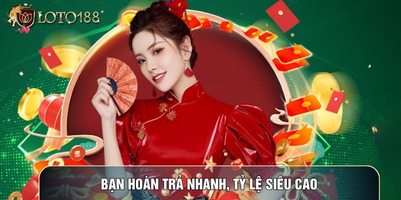 Bạn hoàn trả nhanh, tỷ lệ siêu cao Bạn hoàn trả nhanh, tỷ lệ siêu cao