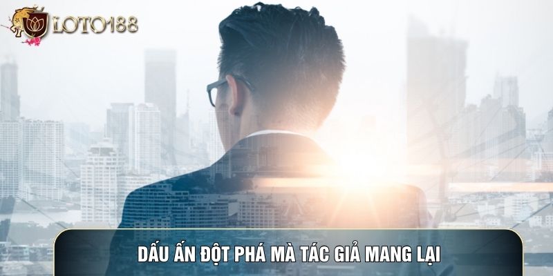 Dấu ấn đột phá mà tác giả mang lại Dấu ấn đột phá mà tác giả mang lại