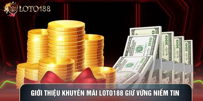 Giới thiệu Khuyến mãi LOTO188 giữ vững niềm tin Giới thiệu Khuyến mãi LOTO188 giữ vững niềm tin