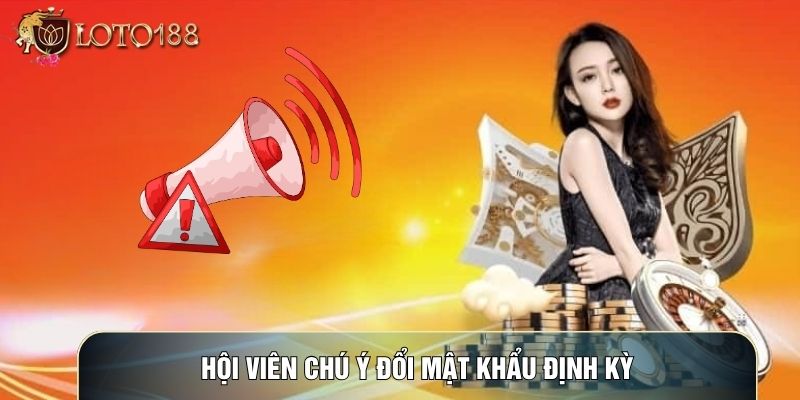 Hội viên chú ý đổi mật khẩu định kỳ