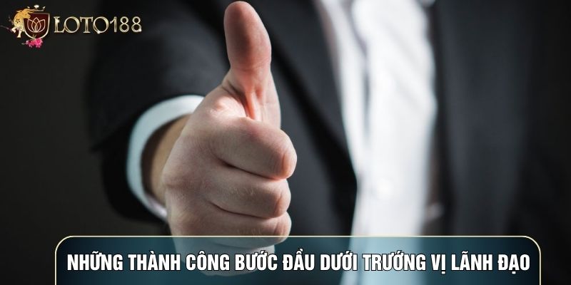 Những thành công bước đầu dưới trướng vị lãnh đạo Những thành công bước đầu dưới trướng vị lãnh đạo