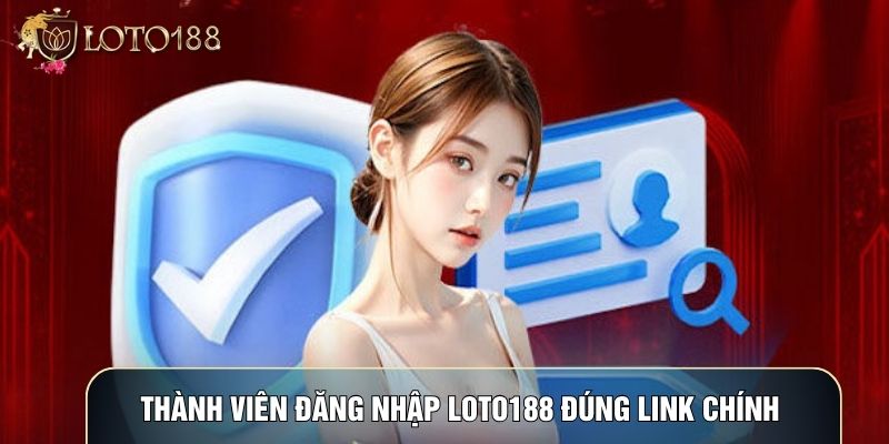 Thành viên đăng nhập LOTO188 đúng link chính