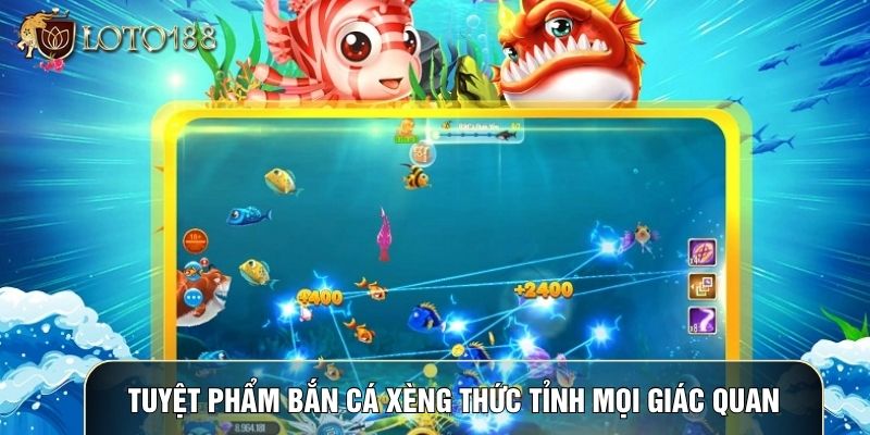 Tuyệt phẩm Bắn cá xèng thức tỉnh mọi giác quan